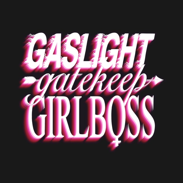 Gaslight gatekeep girlboss by daddymactinus