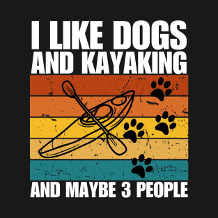 I Like Dogs And KAYAKING And Maybe 3 People T-Shirt