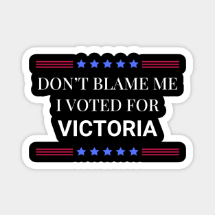 Dont Blame Me I Voted For Victoria Magnet