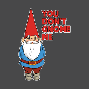 You Don't Gnome Me T-Shirt