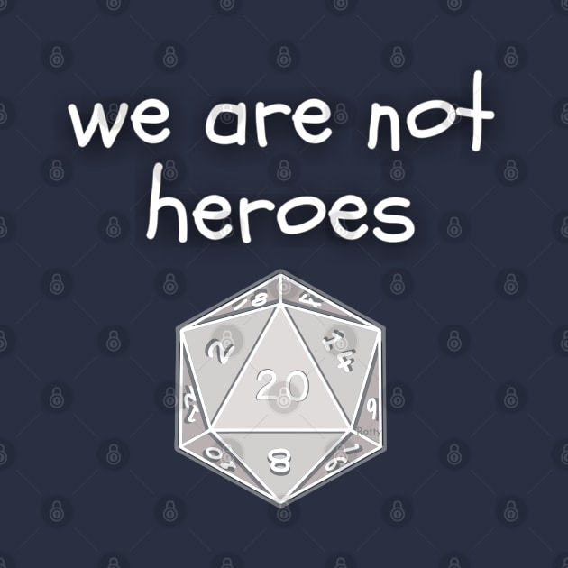 we are not heroes slogan with d20 dice by Rattykins