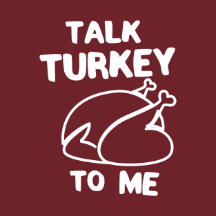 Talk turkey to me thanksgiving T-Shirt