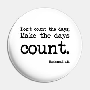 Muhammad Ali - Don’t count the days; make the days count. Pin