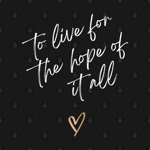 To Live For The Hope Of It All by TayaDesign