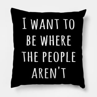 I want to be where the people aren't Pillow