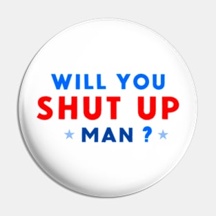 WILL YOU SHUT UP MAN? Pin