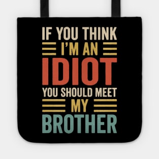 If You Think I'm An idiot You Should Meet My Brother Tote