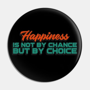 Happiness is not by chance, but by choice Pin