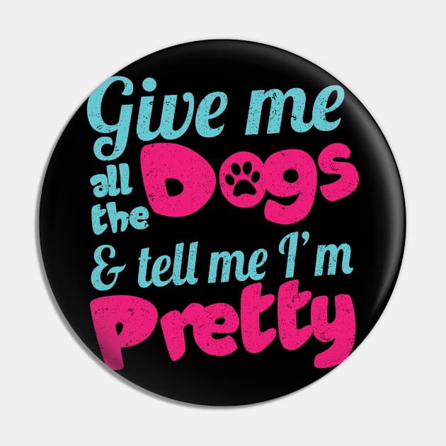 Give Me All The Dogs And Tell Me I'm Pretty - Dog Lover Dogs Pin by fromherotozero