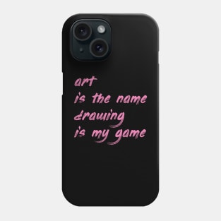 Art is the name, drawing is my game Phone Case