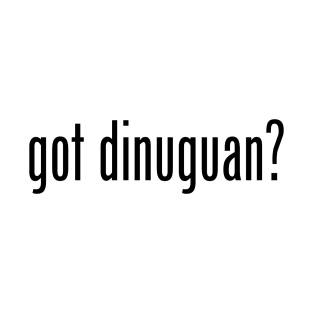 Got Dinuguan? Filipino Food Humor Design by AiReal Apparel T-Shirt