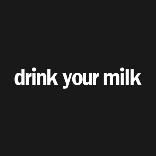 Drink Your Milk T-Shirt