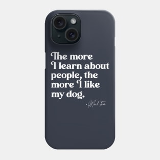 The More I Learn About People, the More I Like My Dog Phone Case