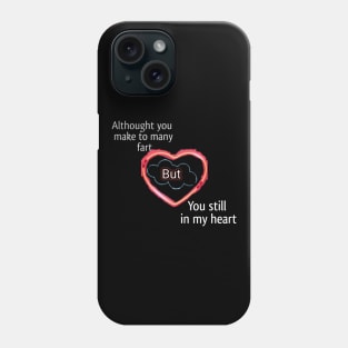 Althought you make many fart but you still in my heart Phone Case