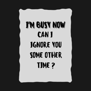 I’m Busy Now T-Shirt