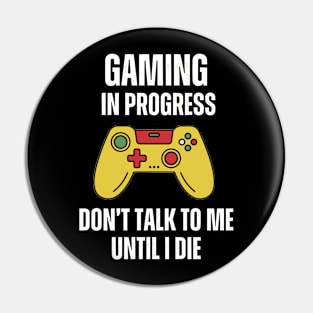 Gaming In Progress Don't Talk To Me Until I Die Pin