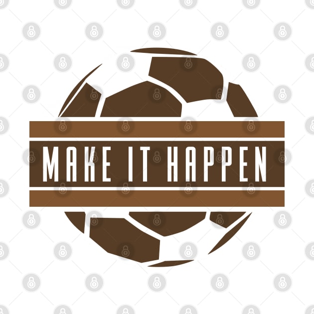 Make It Happen - Soccer by D3Apparels