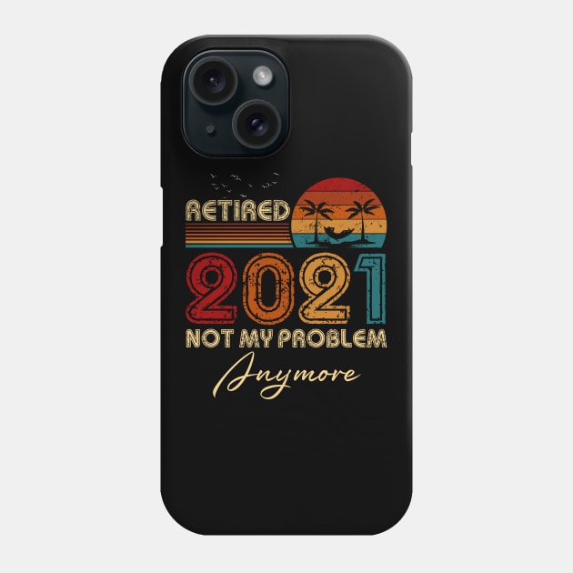 Vintage Retired 2021 Not My Problem Anymore Funny Retirement Phone Case by Penda