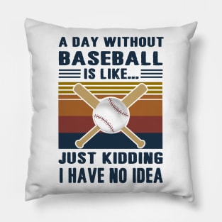 A Day Without Baseball Is Like Just Kidding I Have No Idea Pillow