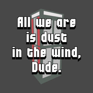 All we are is dust in the wind, Dude. T-Shirt