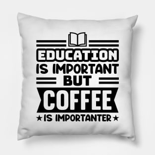 Education is important, but coffee is importanter Pillow
