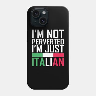 I'm Not Perverted I'm Just Italian Phone Case