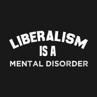 Liberalism is a mental disorder T-Shirt