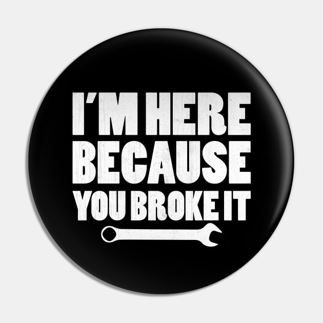 I'm Here Because You Broke It Funny Mechanic Gift Pin by TheLostLatticework