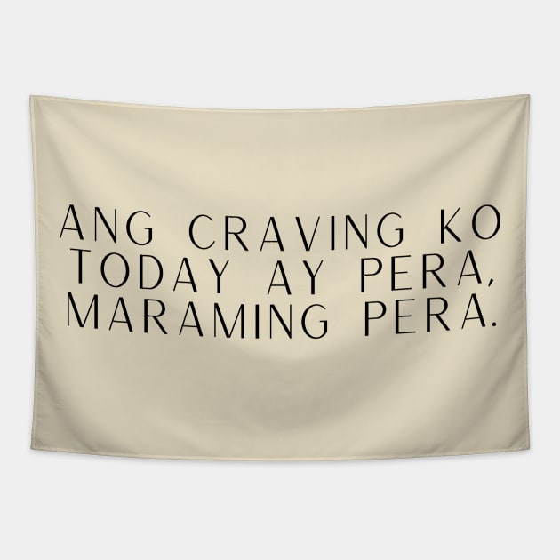 Tagalog OFW Money Humor: Ang Craving ko today ay pera, maraming pera Tapestry by CatheBelan