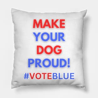 MAKE YOUR DOG PROUD!  #VOTEBLUE Pillow