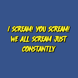 I scream! You scream! T-Shirt
