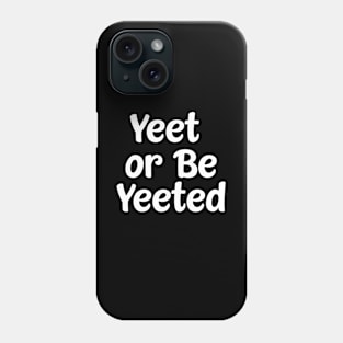 Yeet Or Be Yeeted Phone Case