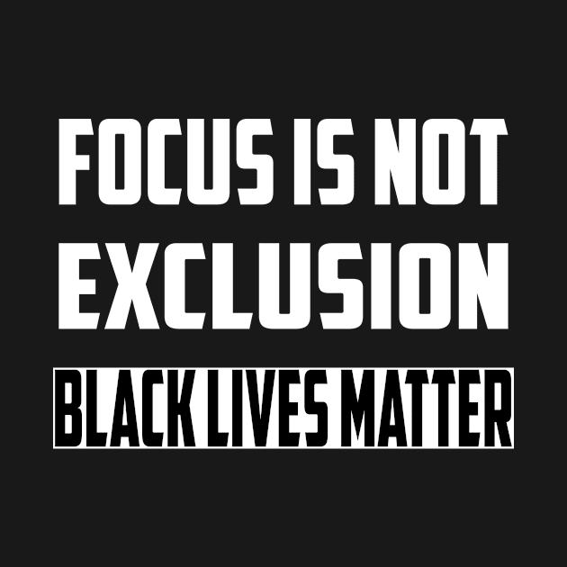 Focus Is Not Exclusion Black Lives Matter by GoodArt