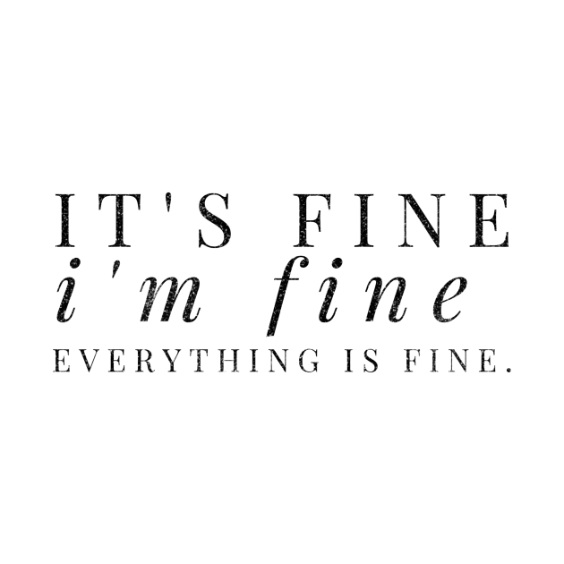 It's fine, I'm fine, Everything is fine black distressed text design by BlueLightDesign