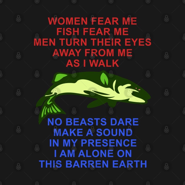 Women Fear Me, Fish Fear Me, Men Turn Their Eyes - Fishing, Ironic, Oddly Specific Meme by SpaceDogLaika