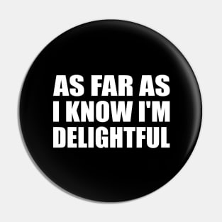 as far as i know I'm delightful Pin