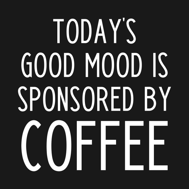 Today's good mood is sponsored by coffee - funny coffee slogan by kapotka