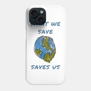 What we save saves us Phone Case