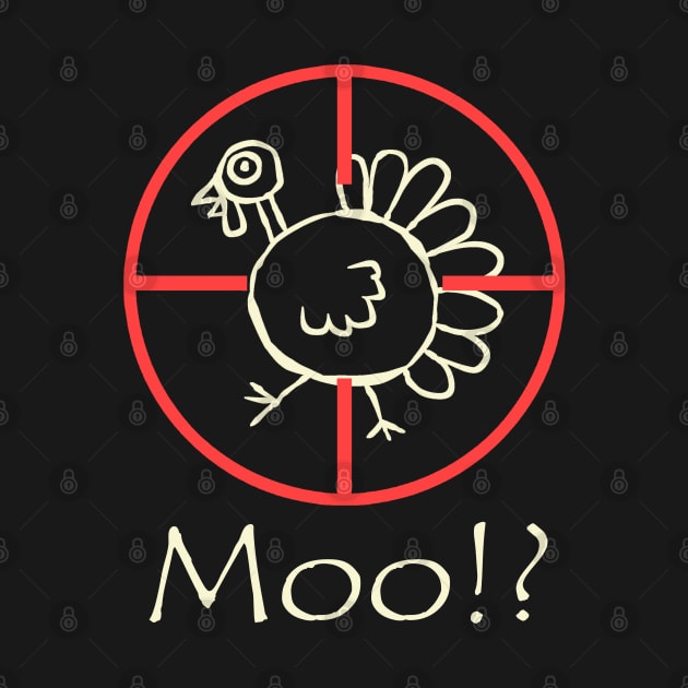 Moo!? Funny Turkey Happy Thanksgiving Day by ebayson74@gmail.com