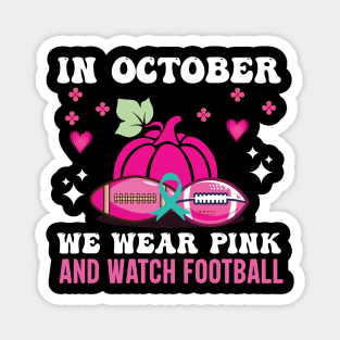 In October We Wear Pink And Watch Football Magnet