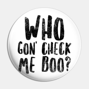 Who Gon' Check Me Boo? Pin