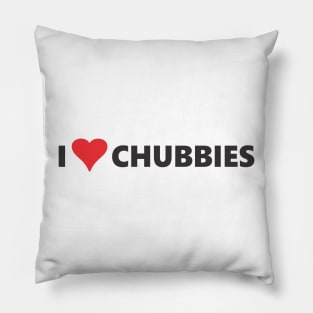 I LOVE CHUBBIES Pillow