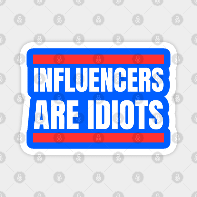 Influencers-Are-Idiots Magnet by Creatifly Graphic Tees