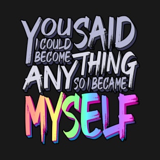 You Said I Could Become Anything, So I Became Myself (Rainbow) T-Shirt