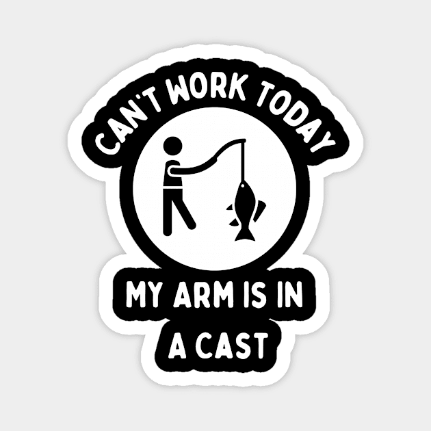 Funny Fishing Design: Cant work today my arm is in a cast Magnet by FancyVancy