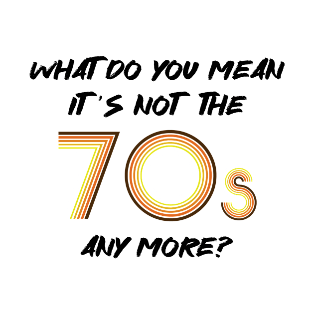 What do you mean it's not the 70s any more? by CWdesign