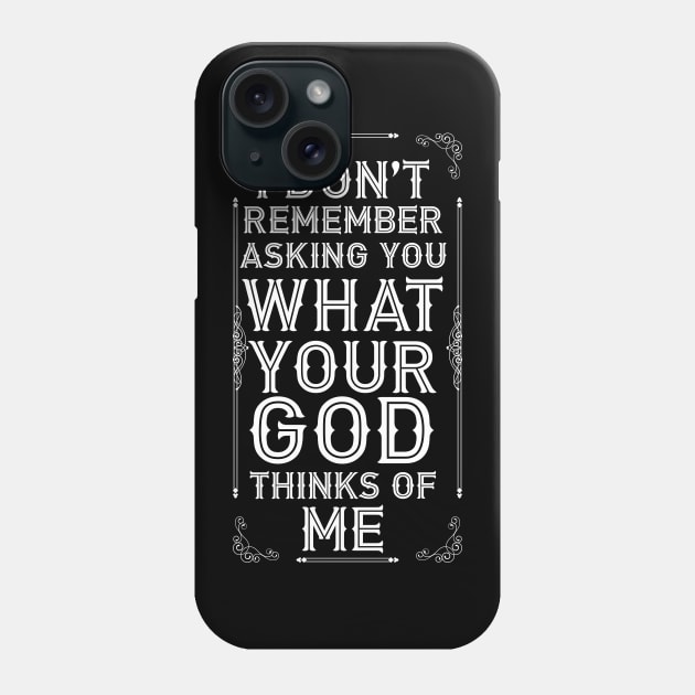 I Don't Remember Asking You What Your God Thinks Of Me Phone Case by Pink's Mercantile  