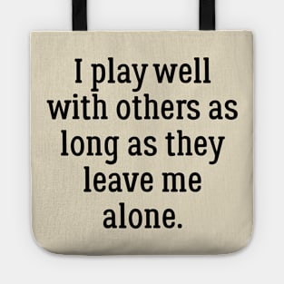 I Play Well With Others As Long As They Leave Me Alone Tote