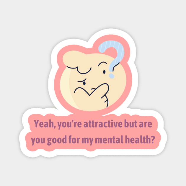 Are you good for my Mental Health? Magnet by twinkle.shop