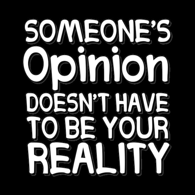 Someone's Opinion Doesn't Have To Be Your Reality Quotes font text Man's & Woman's by Salam Hadi